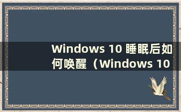 Windows 10 睡眠后如何唤醒（Windows 10 睡眠后如何唤醒）